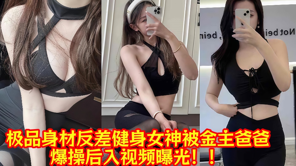 极品身材反差健身女神被金主爸爸爆操后入视频曝光！！
